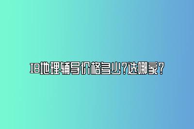 IB地理辅导价格多少？选哪家？