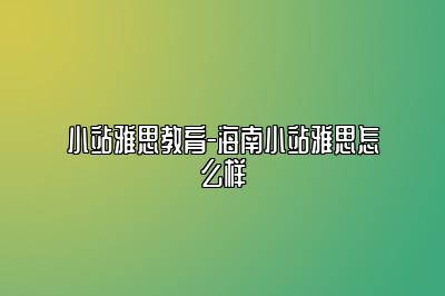 小站雅思教育-海南小站雅思怎么样