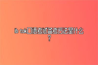 ib tok口语考试备考方法是什么？