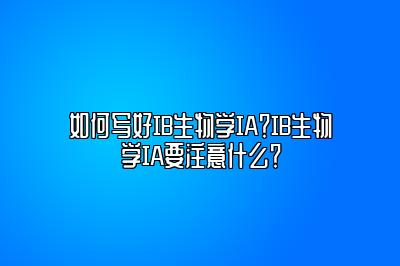 如何写好IB生物学IA？IB生物学IA要注意什么？