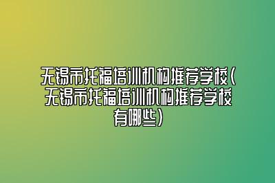 无锡市托福培训机构推荐学校(无锡市托福培训机构推荐学校有哪些)