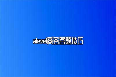 alevel商务答题技巧