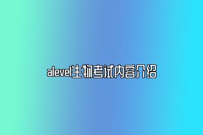 alevel生物考试内容介绍