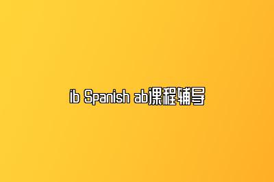 ib Spanish ab课程辅导