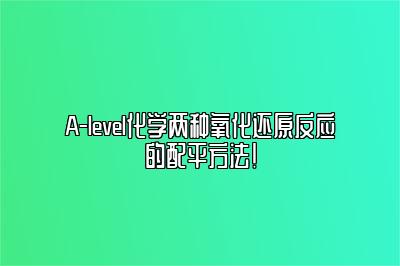 A-level化学两种氧化还原反应的配平方法！