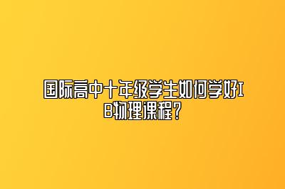 国际高中十年级学生如何学好IB物理课程？