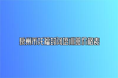 泉州市托福封闭培训班价格表