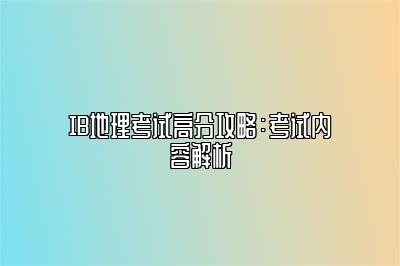 IB地理考试高分攻略：考试内容解析