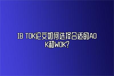 IB TOK论文如何选择合适的AOK和WOK？