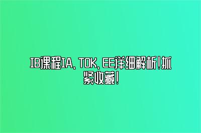 IB课程IA、TOK、EE详细解析！抓紧收藏！