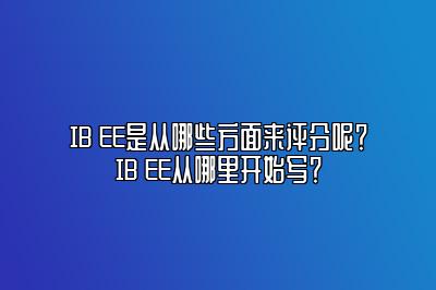 IB EE是从哪些方面来评分呢？IB EE从哪里开始写？