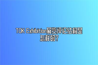 TOK Exhibition展览评论结构是怎样的？