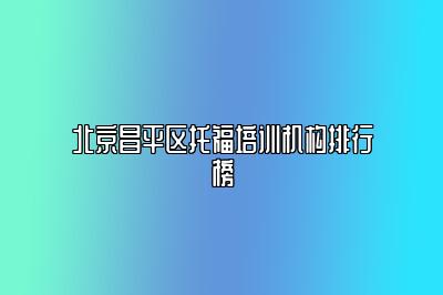 北京昌平区托福培训机构排行榜