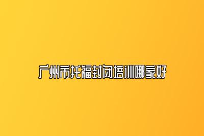 广州市托福封闭培训哪家好