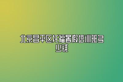 北京昌平区托福暑假培训班多少钱