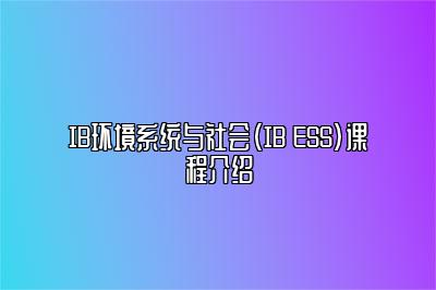 IB环境系统与社会（IB ESS）课程介绍