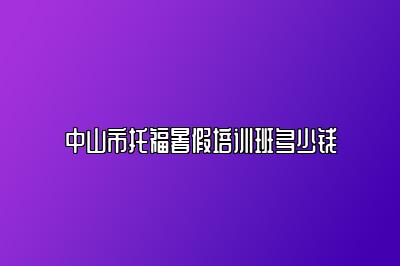 中山市托福暑假培训班多少钱