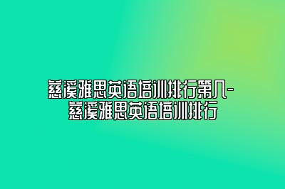 慈溪雅思英语培训排行第几- 慈溪雅思英语培训排行