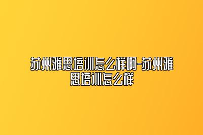 苏州雅思培训怎么样啊-苏州雅思培训怎么样