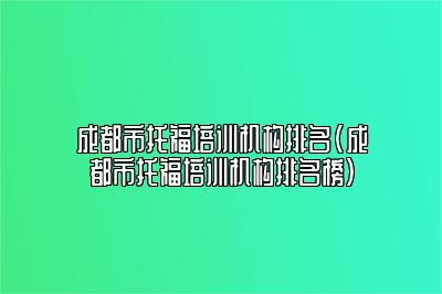 成都市托福培训机构排名(成都市托福培训机构排名榜)