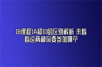 IB课程IA和IO的区别解析 来看看这两种你要参加哪个