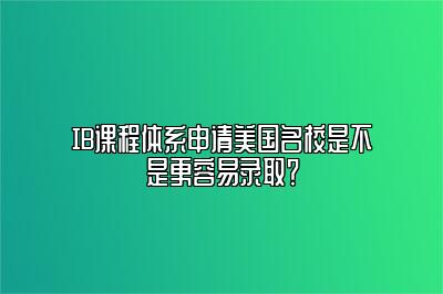 IB课程体系申请美国名校是不是更容易录取？