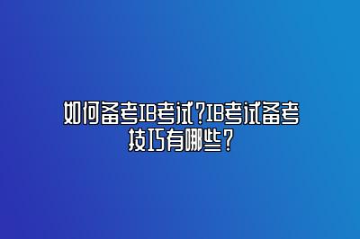 如何备考IB考试？IB考试备考技巧有哪些？