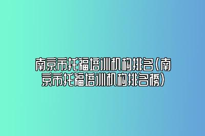 南京市托福培训机构排名(南京市托福培训机构排名榜)