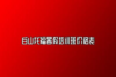 白山托福暑假培训班价格表