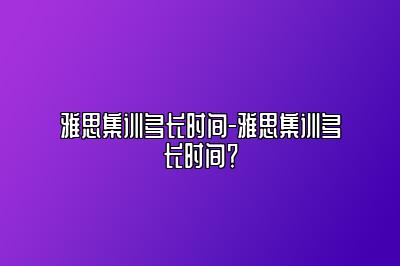 雅思集训多长时间-雅思集训多长时间？