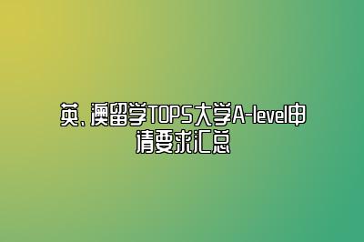 英、澳留学TOP5大学A-level申请要求汇总