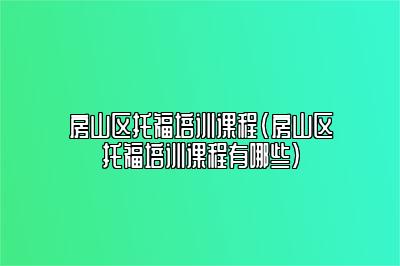 房山区托福培训课程(房山区托福培训课程有哪些)