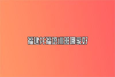 福建托福培训班哪家好