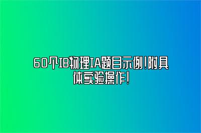 60个IB物理IA题目示例！附具体实验操作！