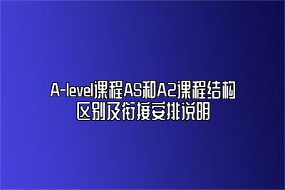 A-level课程AS和A2课程结构区别及衔接安排说明