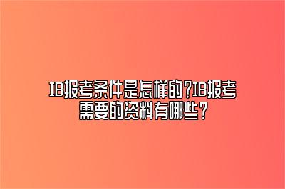 IB报考条件是怎样的？IB报考需要的资料有哪些？