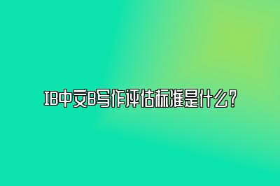 IB中文B写作评估标准是什么？