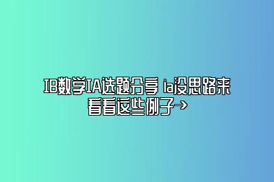 IB数学IA选题分享 ia没思路来看看这些例子→