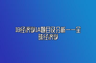 IB经济学IA题目及分析——全球经济学