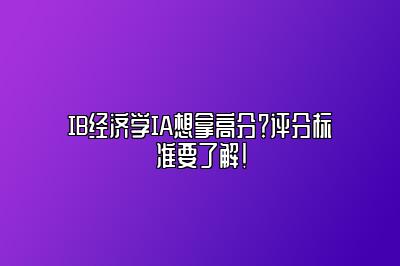 IB经济学IA想拿高分？评分标准要了解！