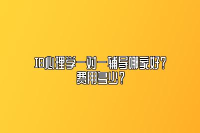 IB心理学一对一辅导哪家好？费用多少？