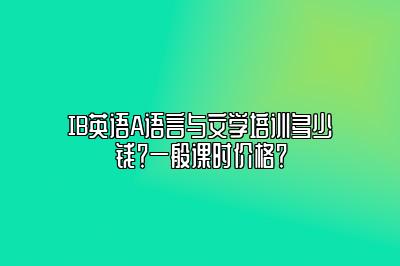 IB英语A语言与文学培训多少钱？一般课时价格？