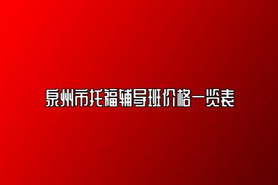 泉州市托福辅导班价格一览表