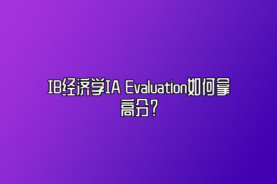 IB经济学IA Evaluation如何拿高分？