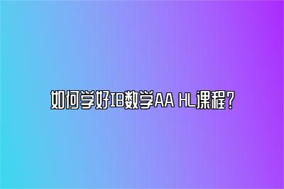 如何学好IB数学AA HL课程？