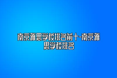 南京雅思学校排名前十-南京雅思学校排名