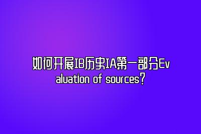 如何开展IB历史IA第一部分Evaluation of sources？