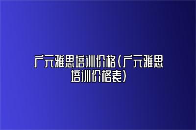 广元雅思培训价格(广元雅思培训价格表)