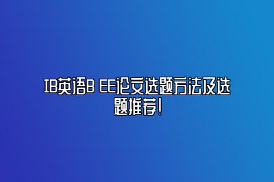 IB英语B EE论文选题方法及选题推荐！