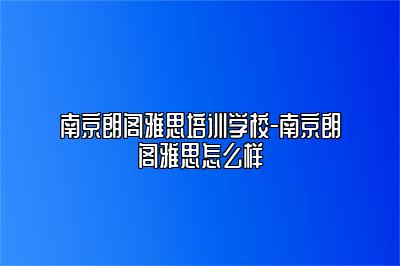 南京朗阁雅思培训学校-南京朗阁雅思怎么样